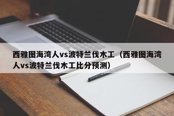 西雅图海湾人vs波特兰伐木工（西雅图海湾人vs波特兰伐木工比分预测）