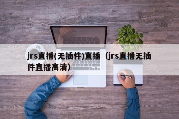 jrs直播(无插件)直播（jrs直播无插件直播高清）