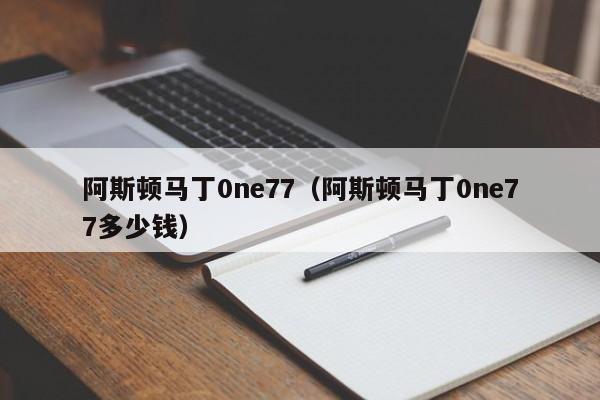 阿斯顿马丁0ne77（阿斯顿马丁0ne77多少钱）