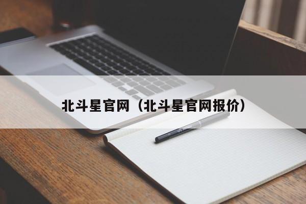 北斗星官网（北斗星官网报价）