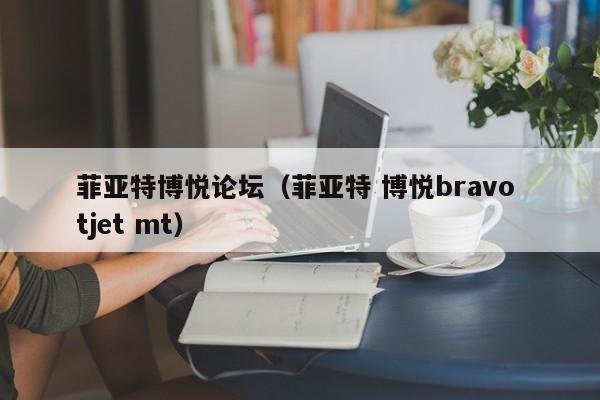 菲亚特博悦论坛（菲亚特 博悦bravo tjet mt）