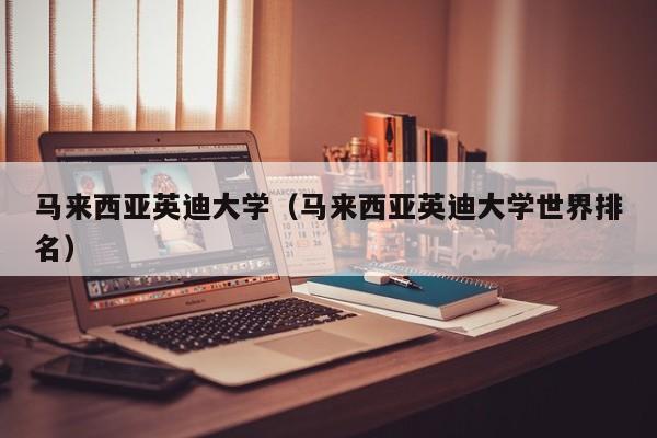 马来西亚英迪大学（马来西亚英迪大学世界排名）