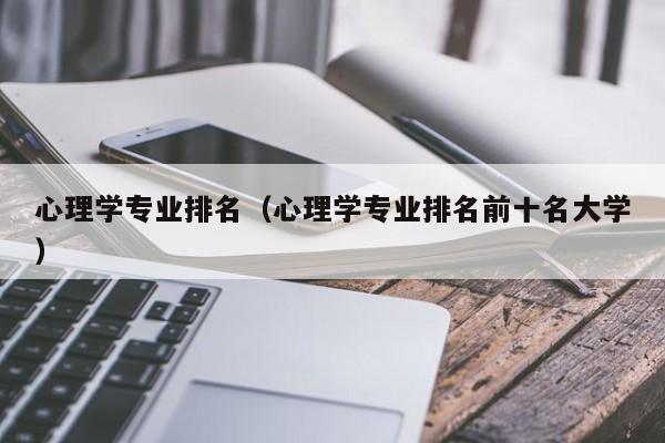 心理学专业排名（心理学专业排名前十名大学）