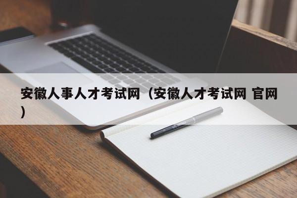 安徽人事人才考试网（安徽人才考试网 官网）