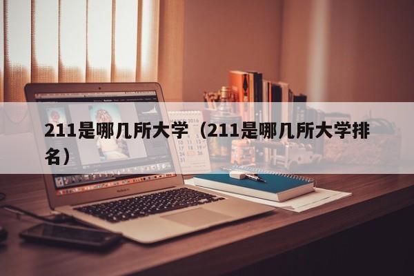 211是哪几所大学（211是哪几所大学排名）