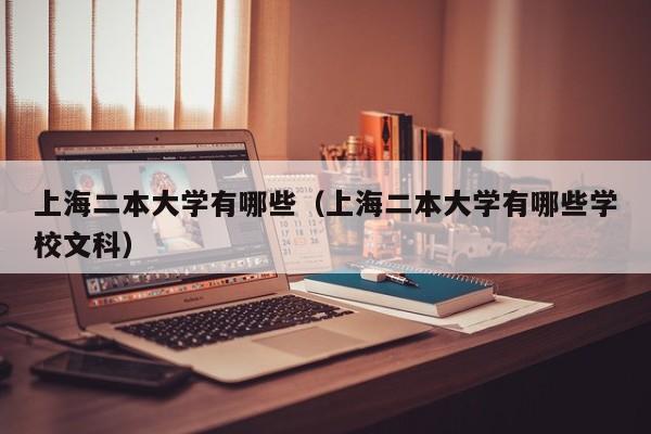 上海二本大学有哪些（上海二本大学有哪些学校文科）