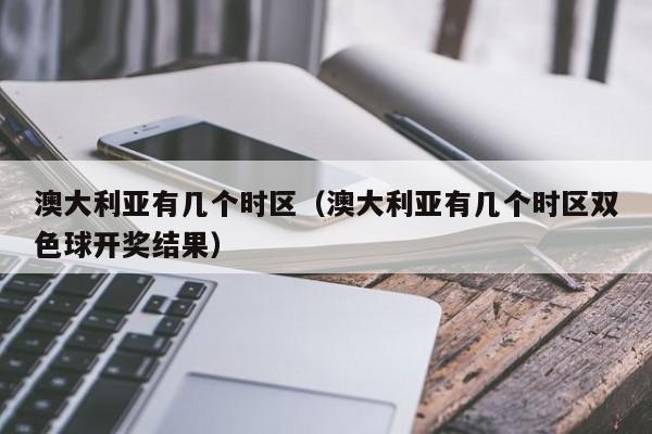 澳大利亚有几个时区（澳大利亚有几个时区双色球开奖结果）
