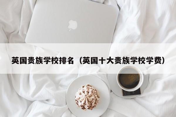 英国贵族学校排名（英国十大贵族学校学费）