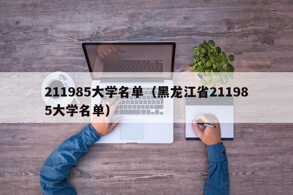 211985大学名单（黑龙江省211985大学名单）
