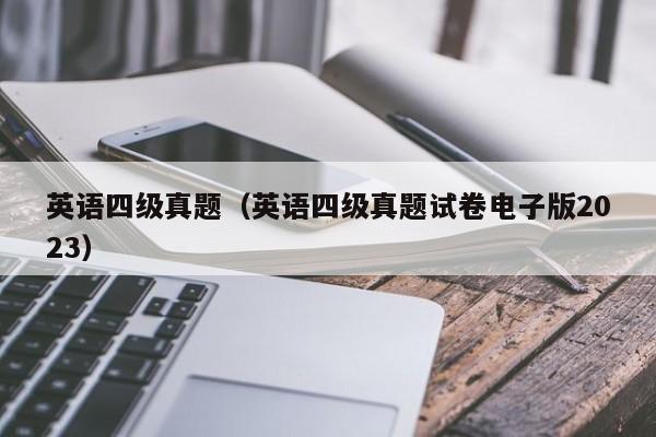 英语四级真题（英语四级真题试卷电子版2023）