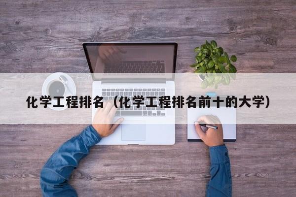 化学工程排名（化学工程排名前十的大学）