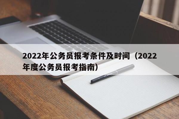 2022年公务员报考条件及时间（2022年度公务员报考指南）