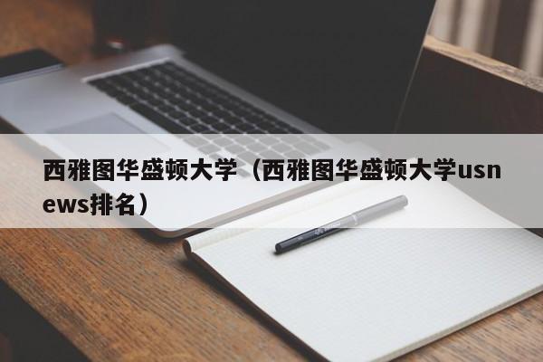 西雅图华盛顿大学（西雅图华盛顿大学usnews排名）